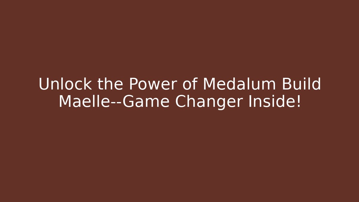 Unlock the Power of Medalum Build Maelle—Game Changer Inside!