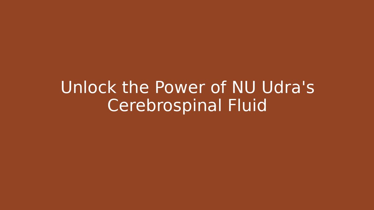 Unlock the Power of NU Udra's Cerebrospinal Fluid