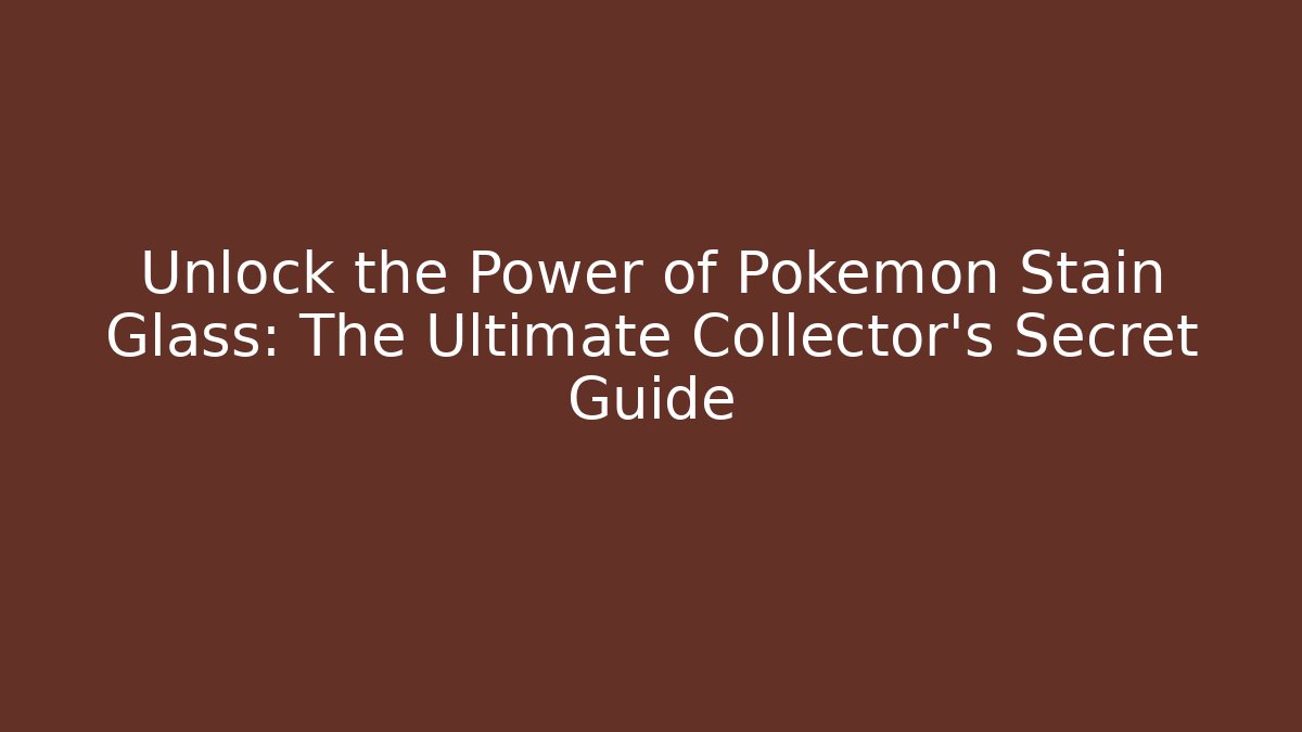 Unlock the Power of Pokémon Stain Glass: The Ultimate Collector’s Secret Guide