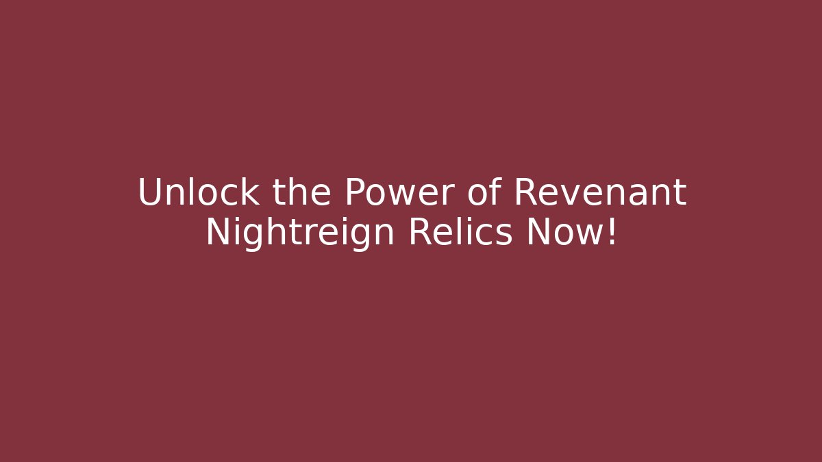 Unlock the Power of Revenant Nightreign Relics Now!