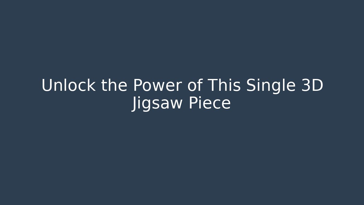 Unlock the Power of This Single 3D Jigsaw Piece