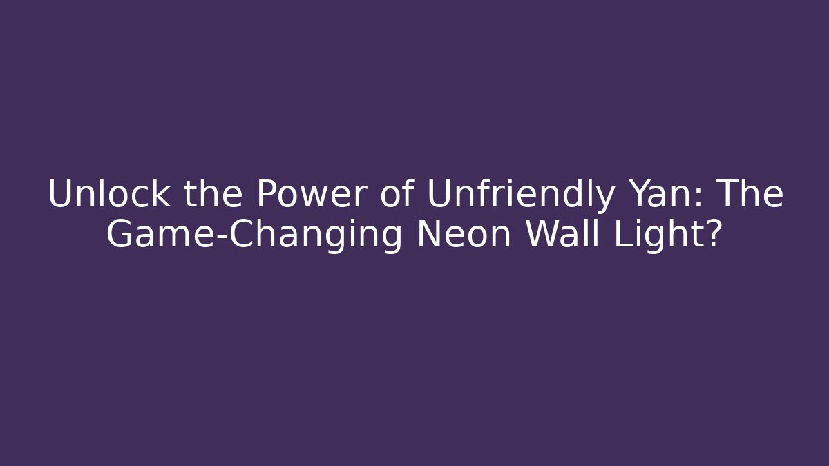 Unlock the Power of Unfriendly Yan: The Game-Changing Neon Wall Light?