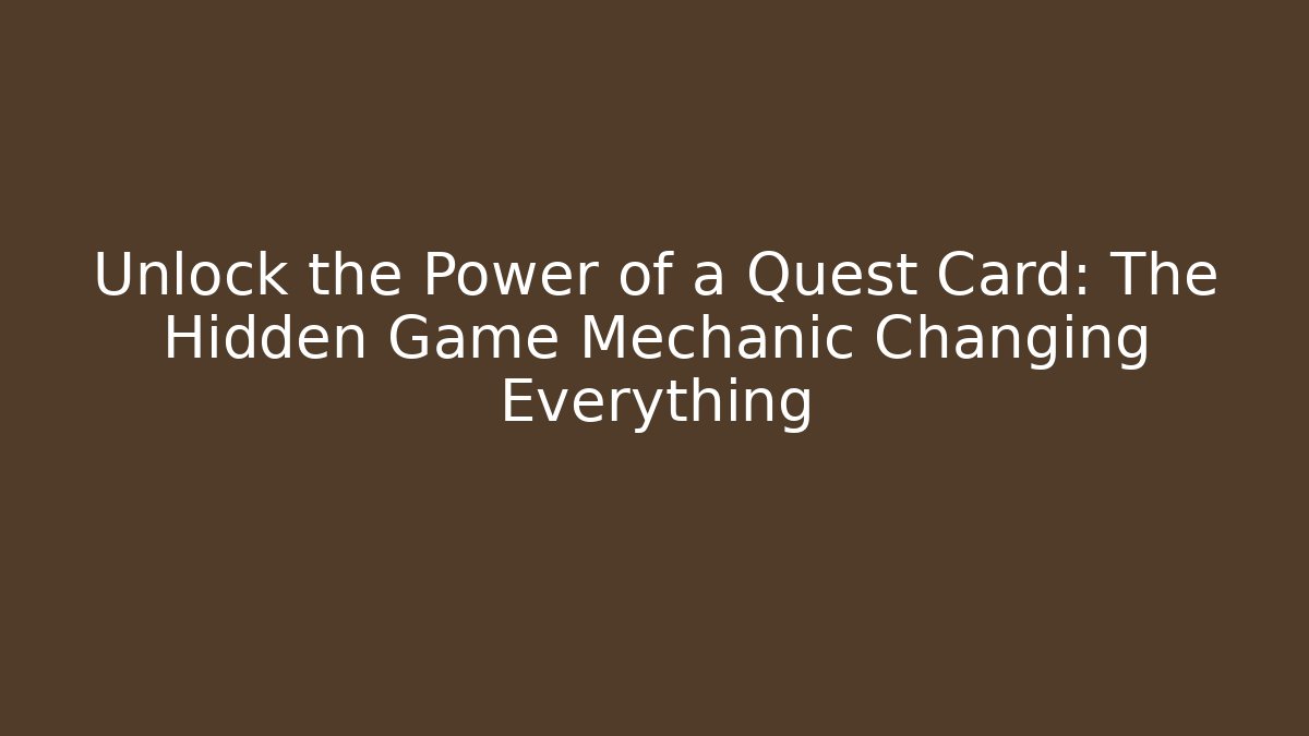 Unlock the Power of a Quest Card: The Hidden Game Mechanic Changing Everything