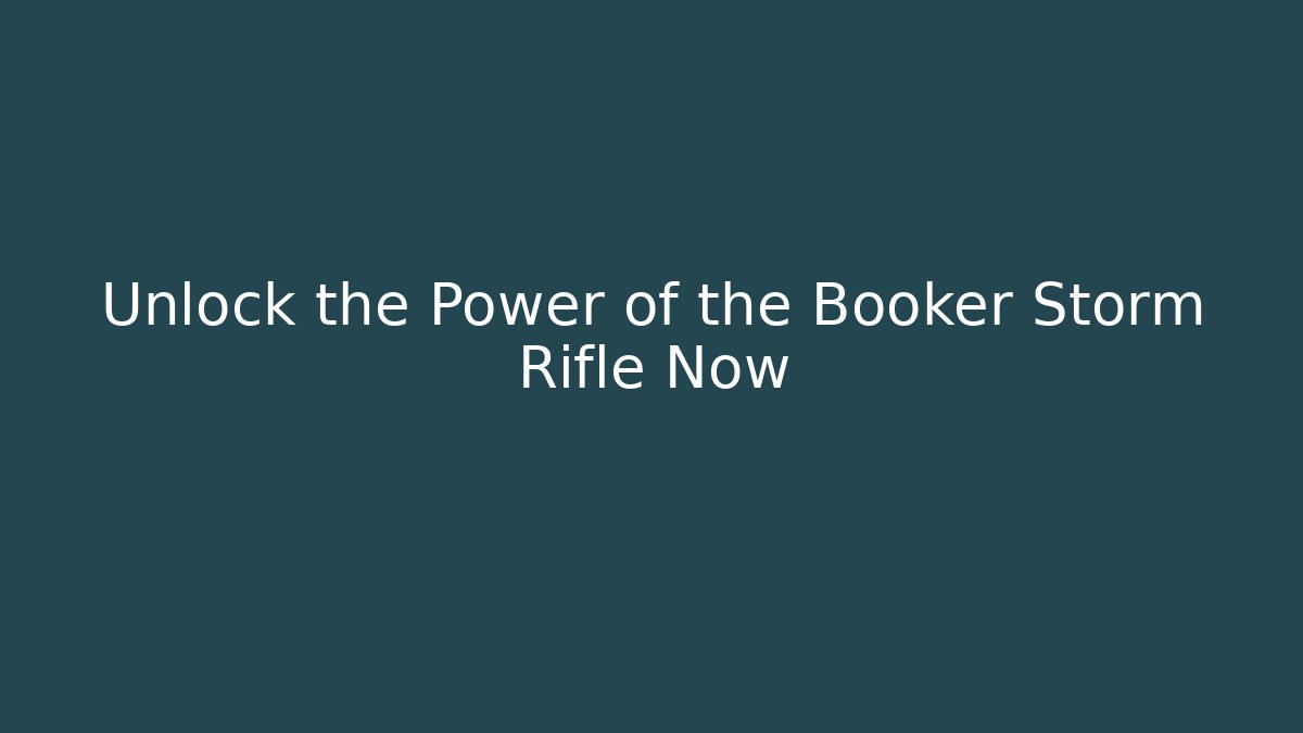 Unlock the Power of the Booker Storm Rifle Now