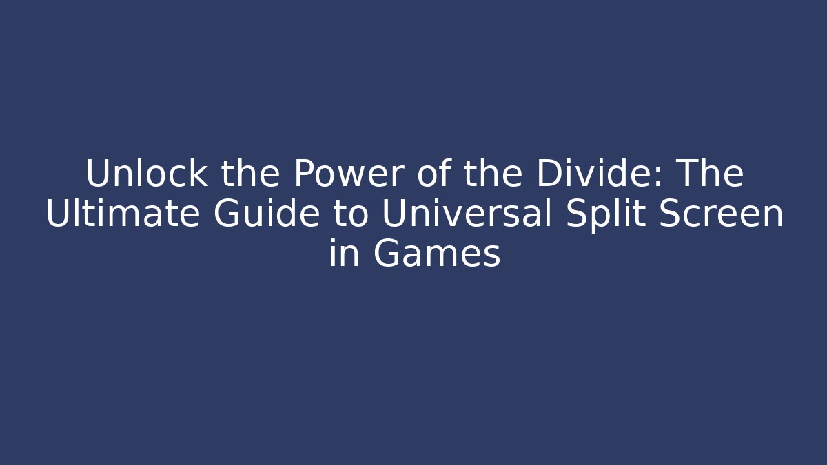 Unlock the Power of the Divide: The Ultimate Guide to Universal Split Screen in Games