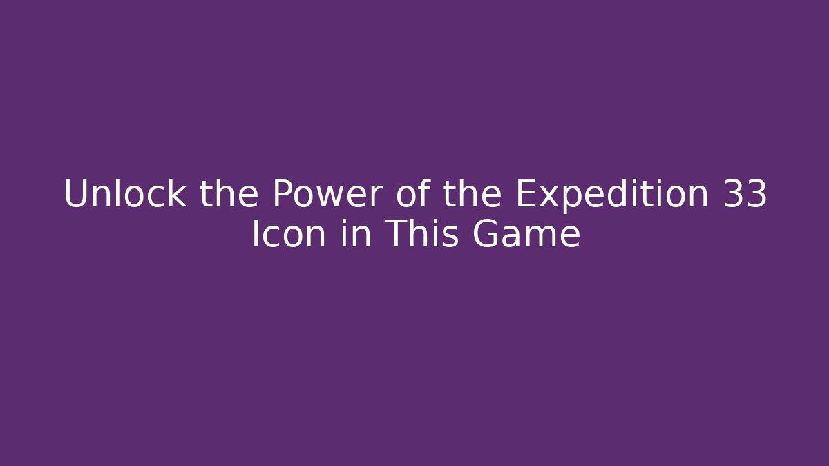 Unlock the Power of the Expedition 33 Icon in This Game