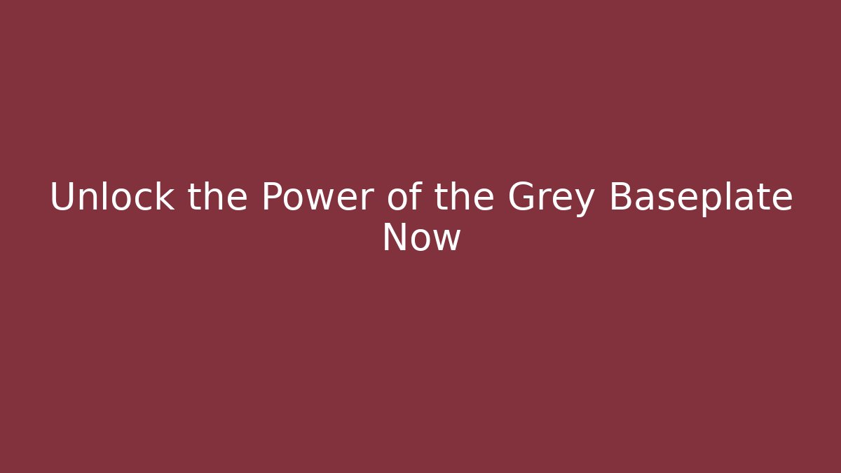 Unlock the Power of the Grey Baseplate Now