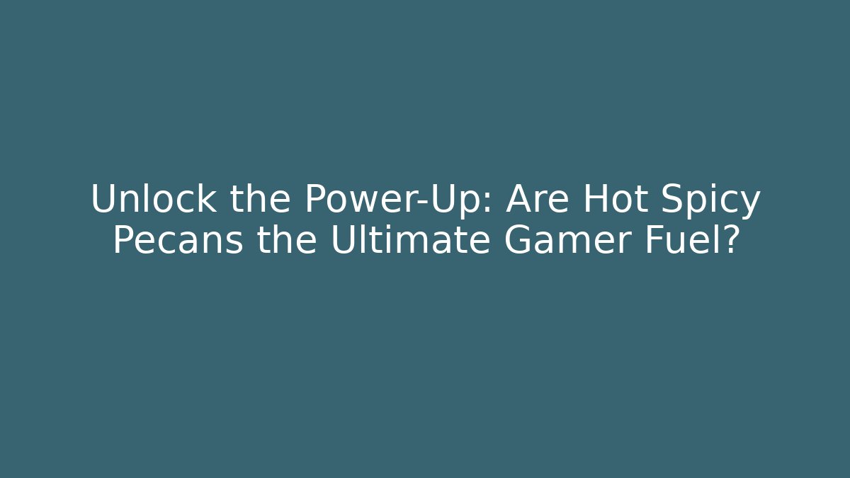 Unlock the Power-Up: Are Hot Spicy Pecans the Ultimate Gamer Fuel?
