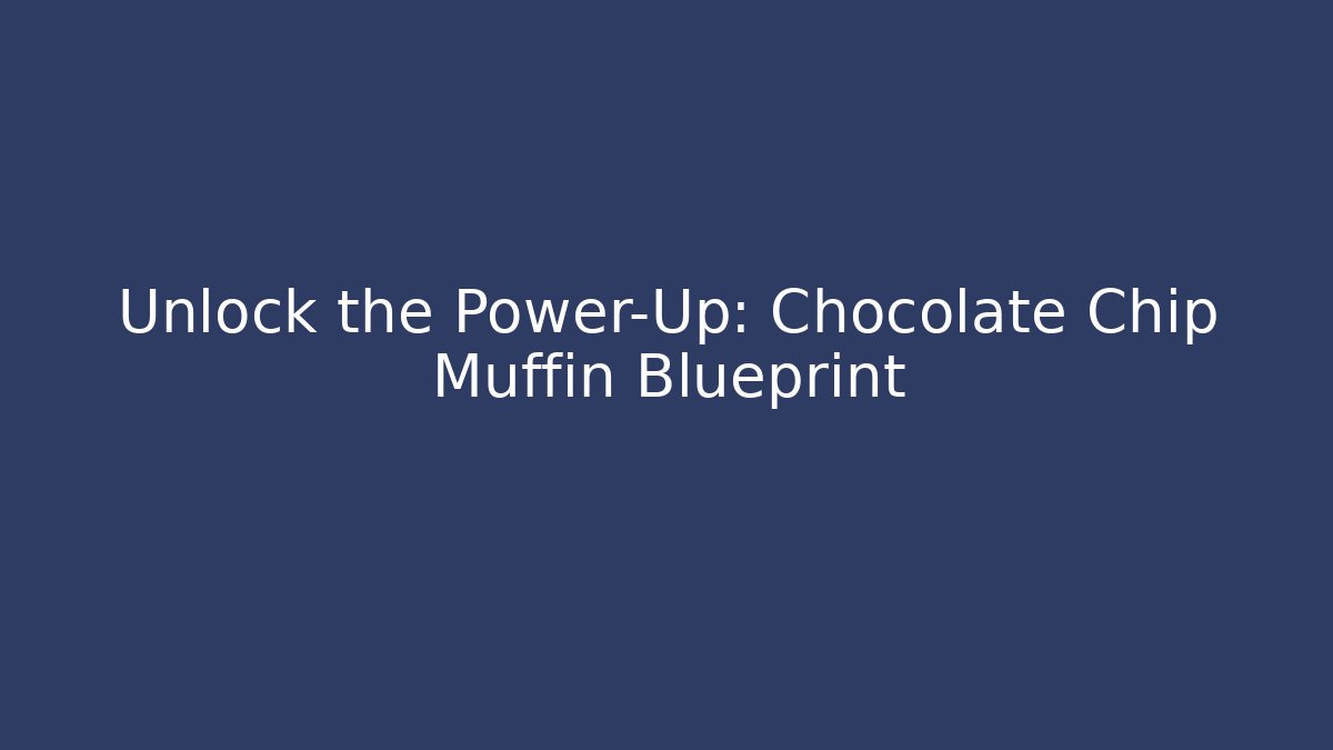 Unlock the Power-Up: Chocolate Chip Muffin Blueprint