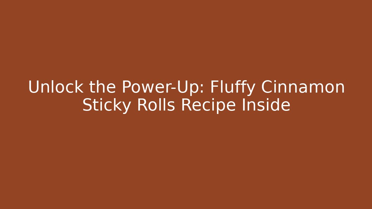 Unlock the Power-Up: Fluffy Cinnamon Sticky Rolls Recipe Inside