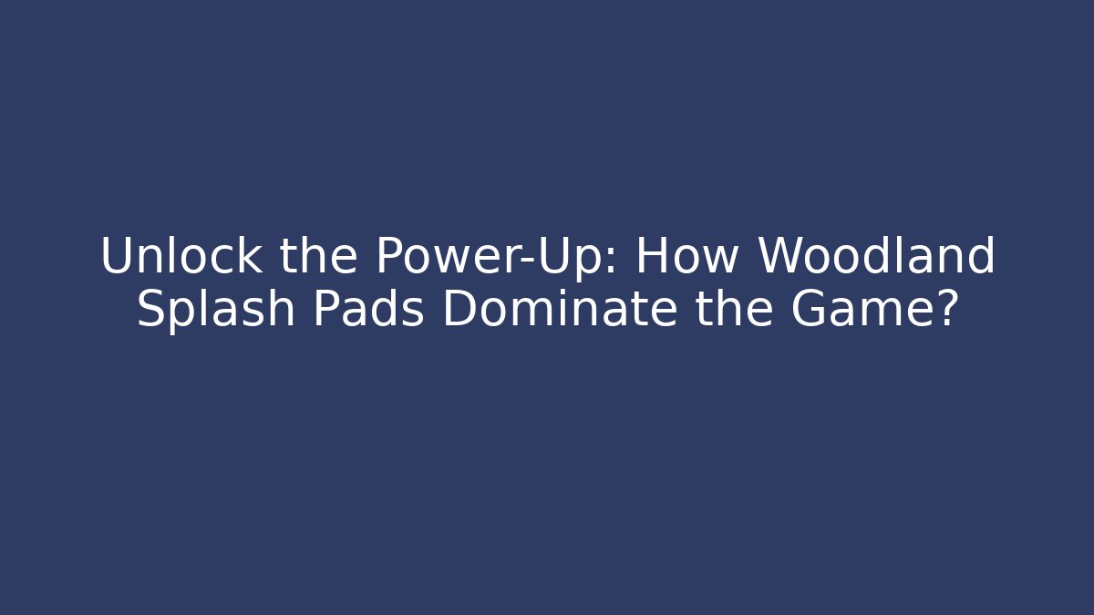 Unlock the Power-Up: How Woodland Splash Pads Dominate the Game?