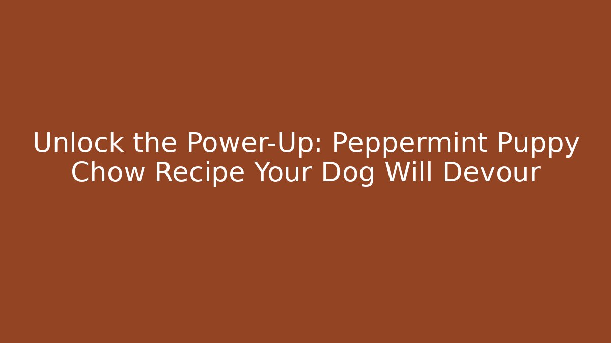 Unlock the Power-Up: Peppermint Puppy Chow Recipe Your Dog Will Devour