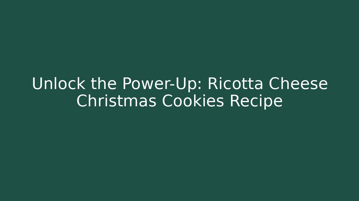 Unlock the Power-Up: Ricotta Cheese Christmas Cookies Recipe