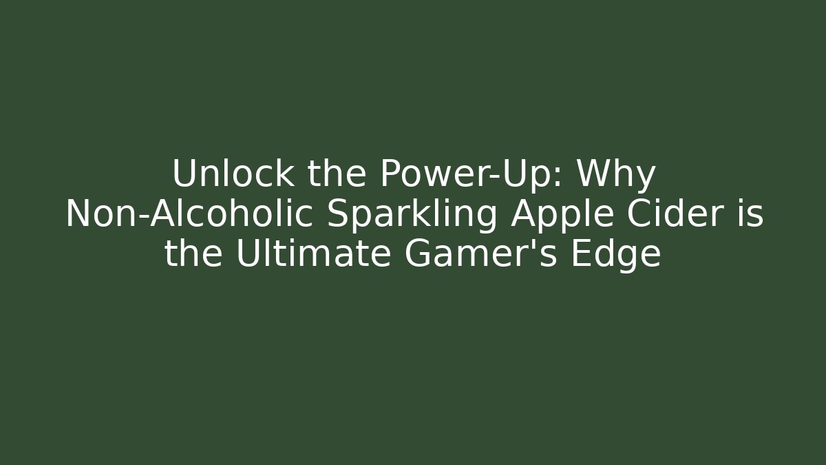 Unlock the Power-Up: Why Non-Alcoholic Sparkling Apple Cider is the Ultimate Gamer's Edge