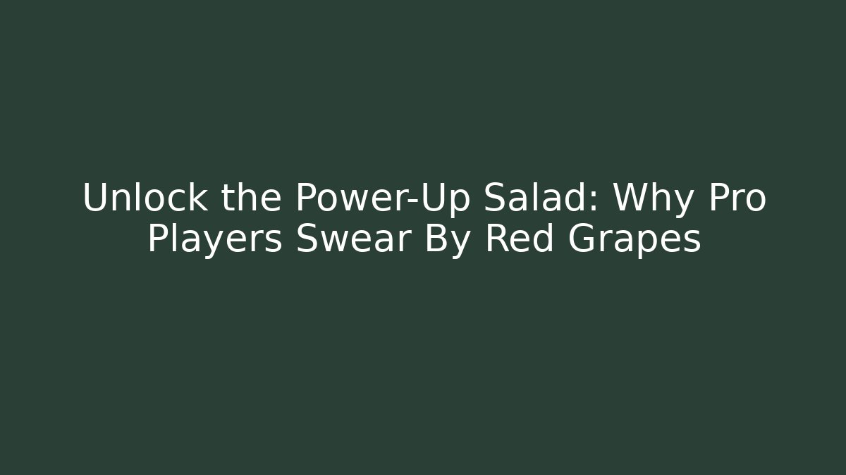 Unlock the Power-Up Salad: Why Pro Players Swear By Red Grapes