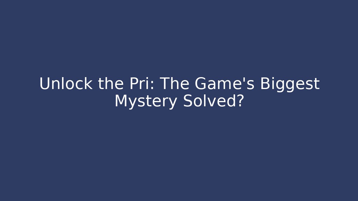 Unlock the Pri: The Game's Biggest Mystery Solved?