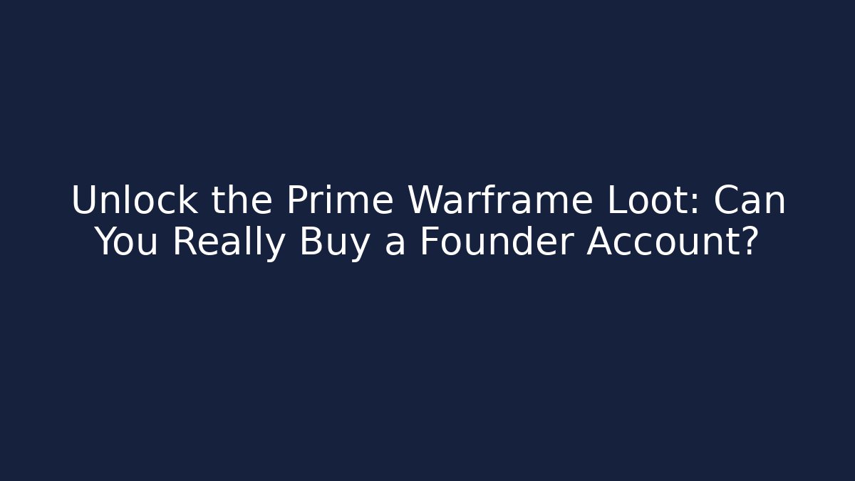 Unlock the Prime Warframe Loot: Can You Really Buy a Founder Account?