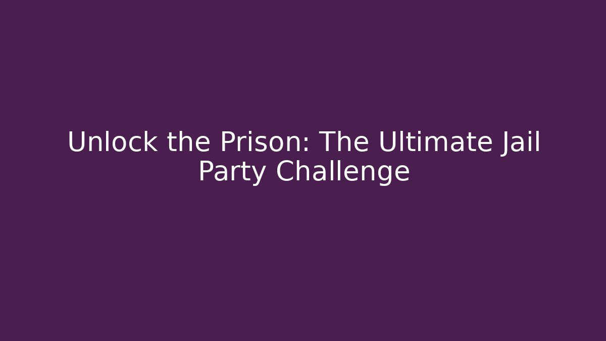 Unlock the Prison: The Ultimate Jail Party Challenge