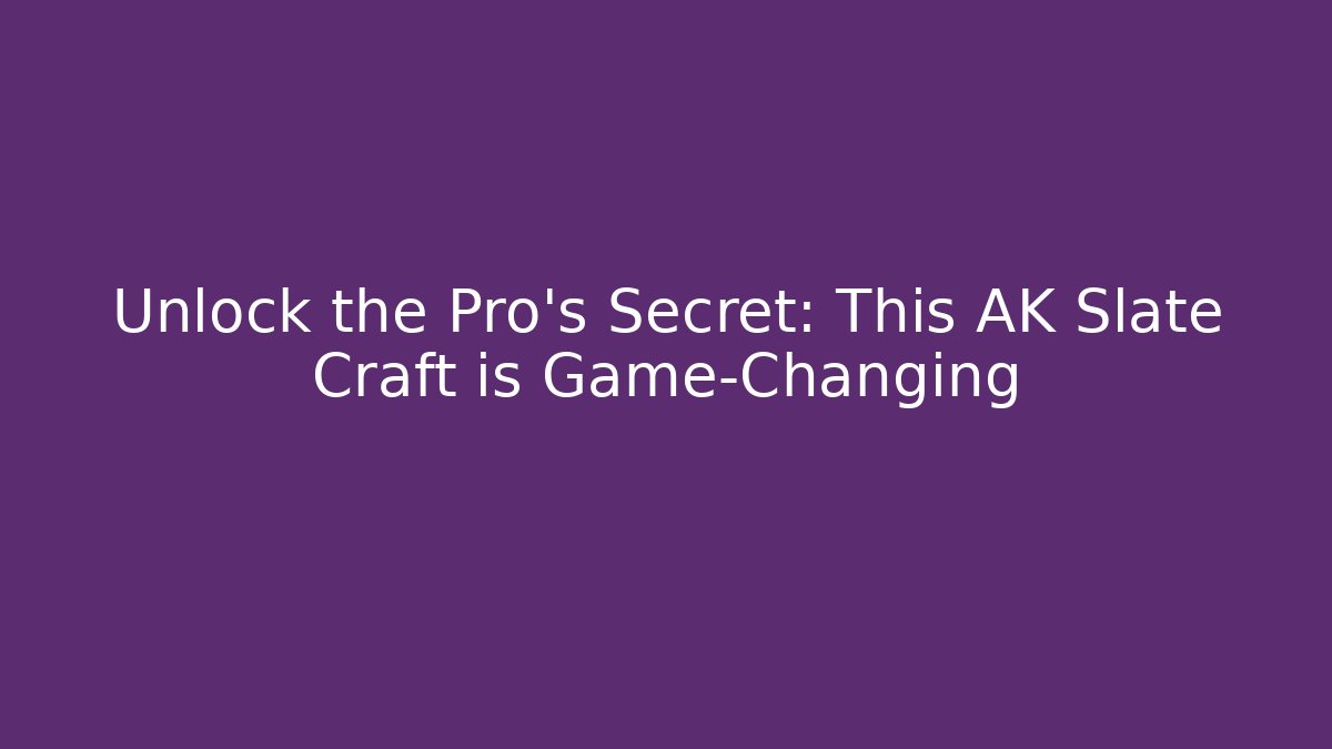 Unlock the Pro's Secret: This AK Slate Craft is Game-Changing