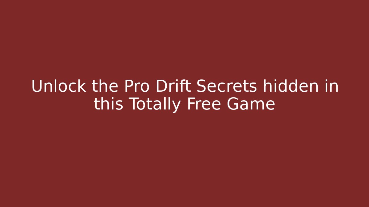 Unlock the Pro Drift Secrets hidden in this Totally Free Game