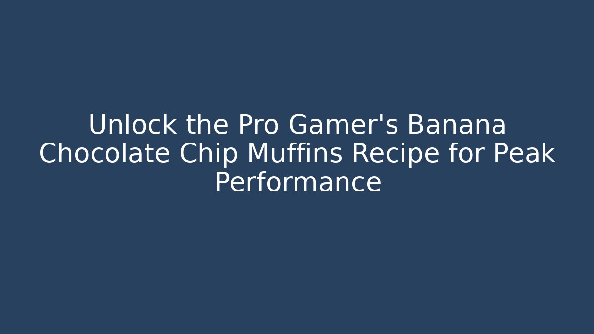 Unlock the Pro Gamer's Banana Chocolate Chip Muffins Recipe for Peak Performance