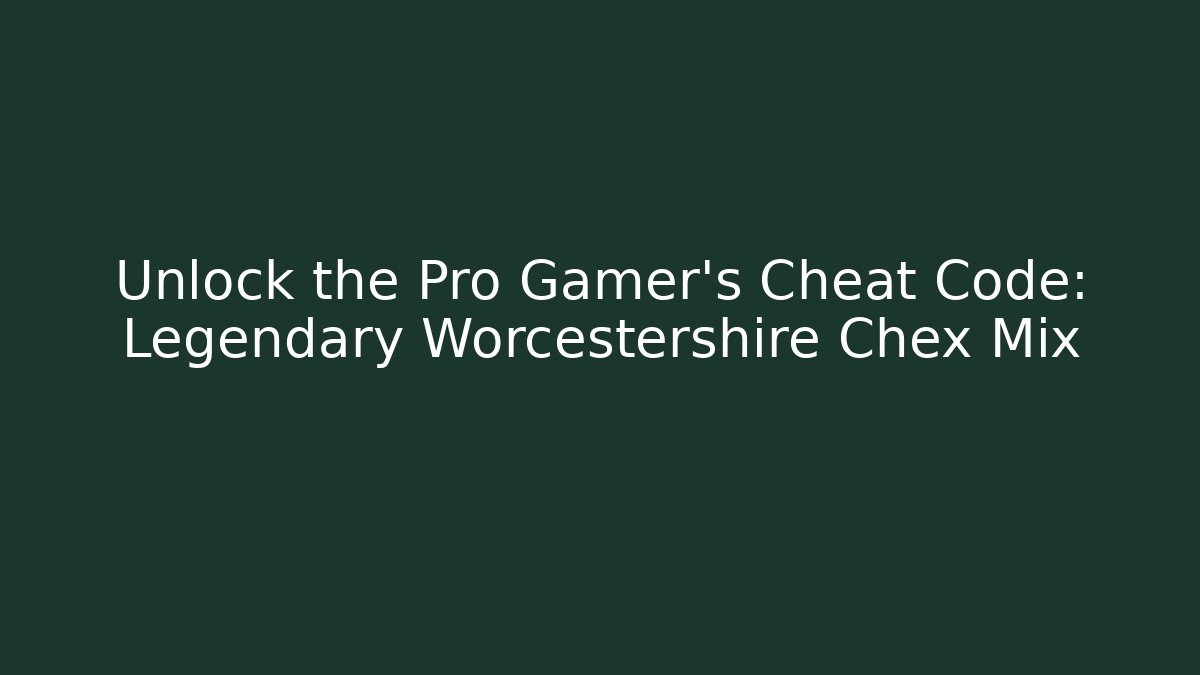 Unlock the Pro Gamer's Cheat Code: Legendary Worcestershire Chex Mix