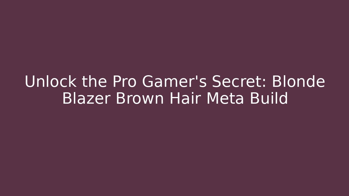 Unlock the Pro Gamer's Secret: Blonde Blazer Brown Hair Meta Build