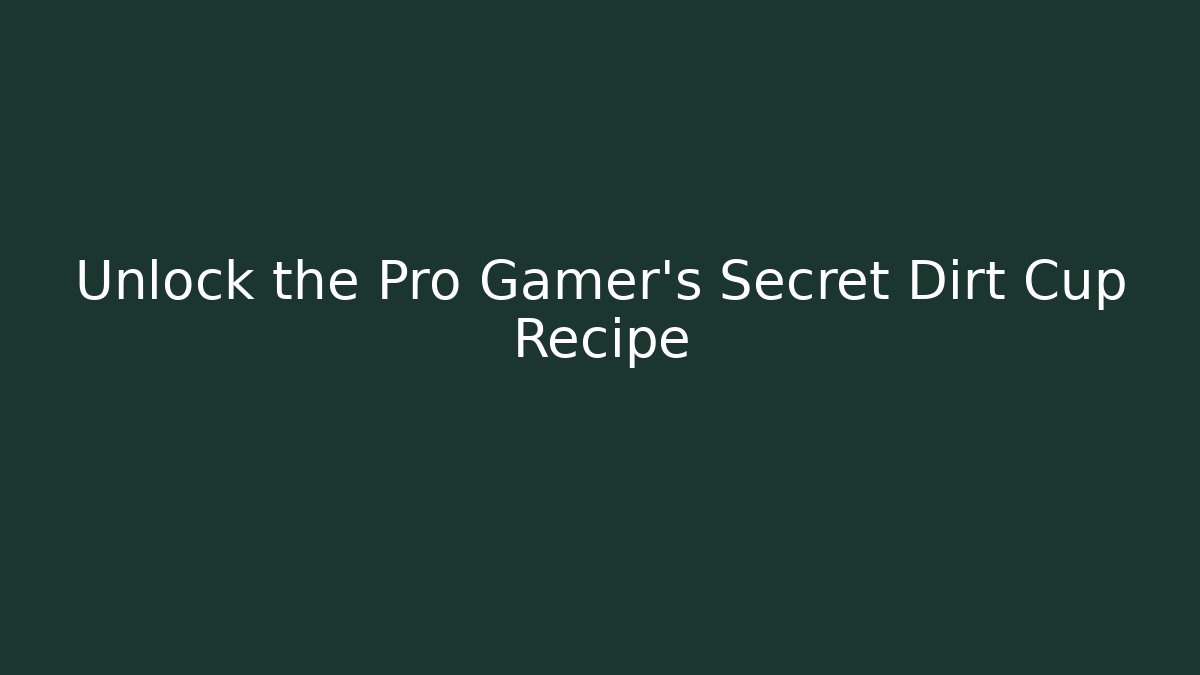 Unlock the Pro Gamer's Secret Dirt Cup Recipe