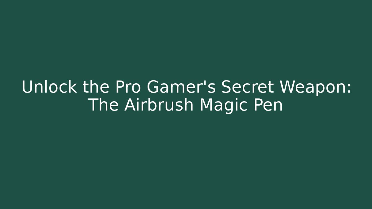 Unlock the Pro Gamer's Secret Weapon: The Airbrush Magic Pen