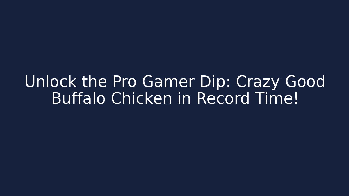 Unlock the Pro Gamer Dip: Crazy Good Buffalo Chicken in Record Time!