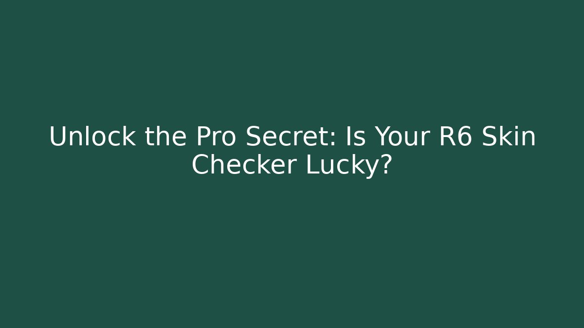 Unlock the Pro Secret: Is Your R6 Skin Checker Lucky?