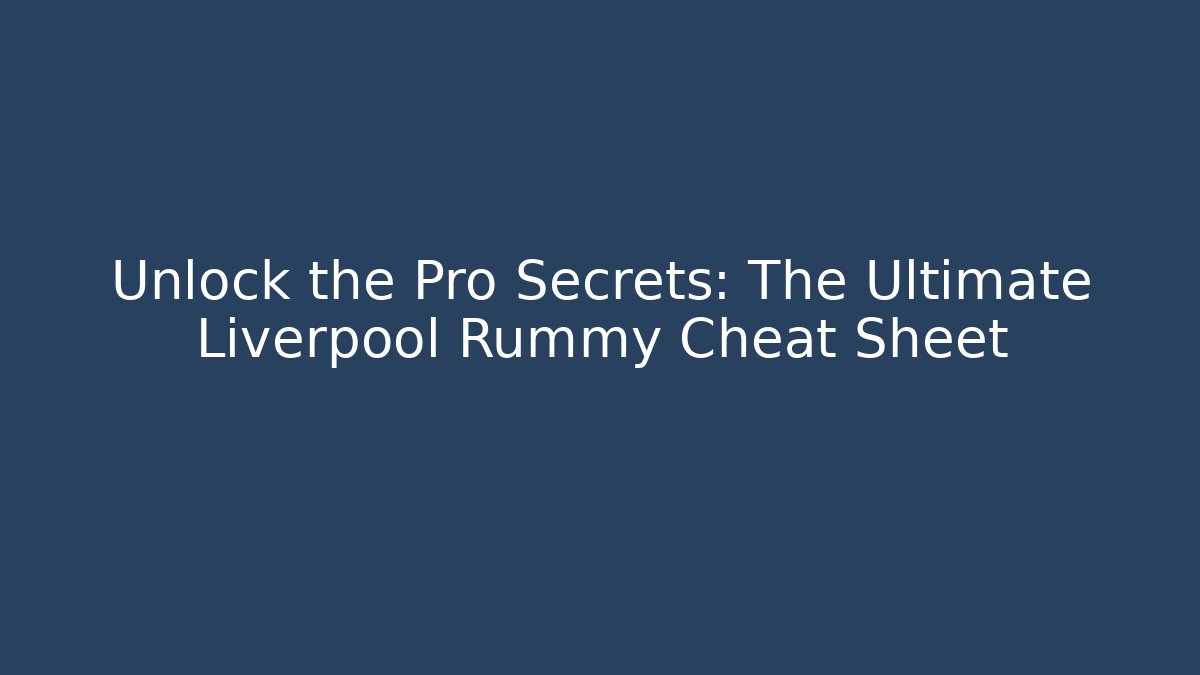 Unlock the Pro Secrets: The Ultimate Liverpool Rummy Cheat Sheet