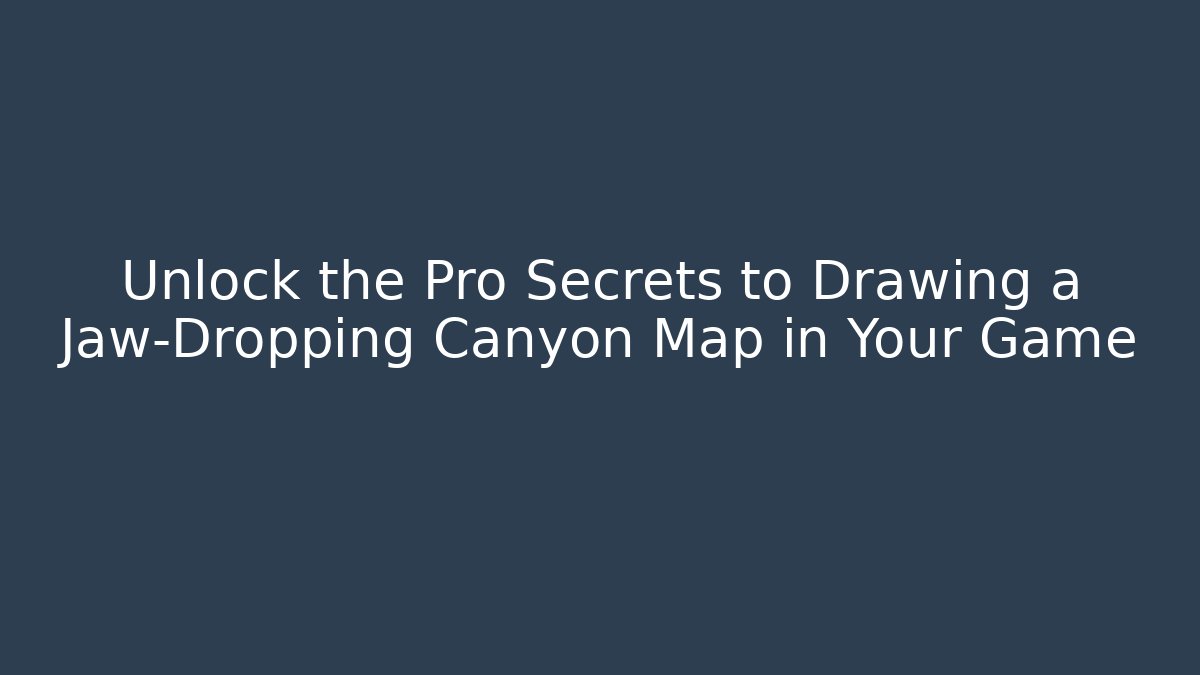 Unlock the Pro Secrets to Drawing a Jaw-Dropping Canyon Map in Your Game