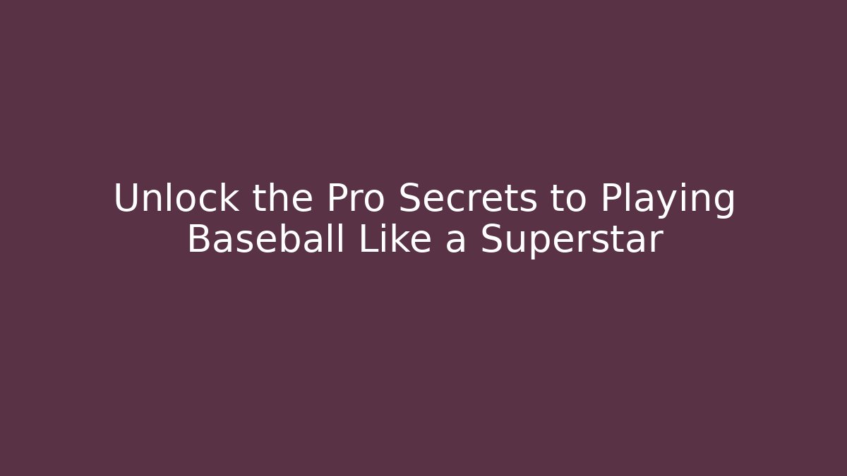 Unlock the Pro Secrets to Playing Baseball Like a Superstar