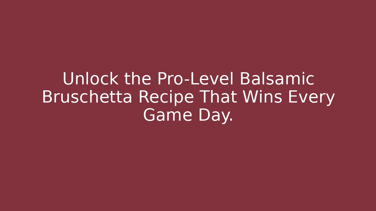 Unlock the Pro-Level Balsamic Bruschetta Recipe That Wins Every Game Day.