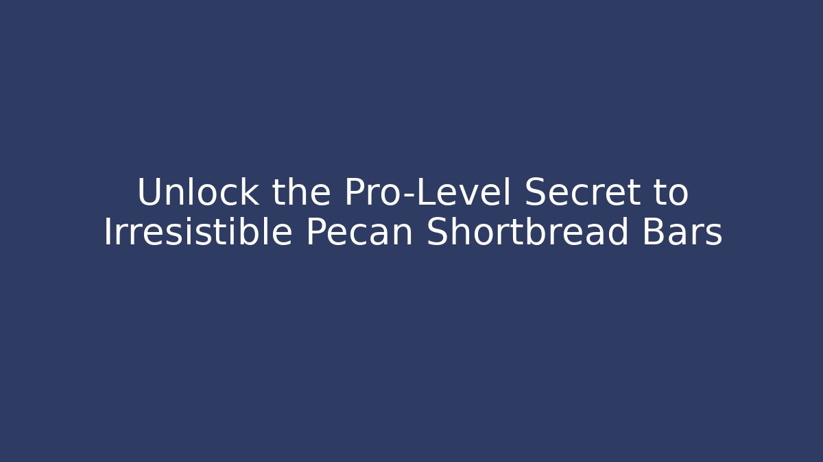 Unlock the Pro-Level Secret to Irresistible Pecan Shortbread Bars