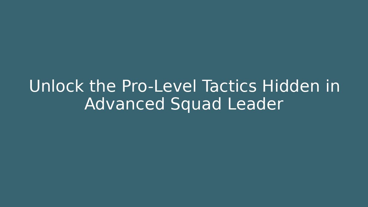 Unlock the Pro-Level Tactics Hidden in Advanced Squad Leader - Create More Assets
