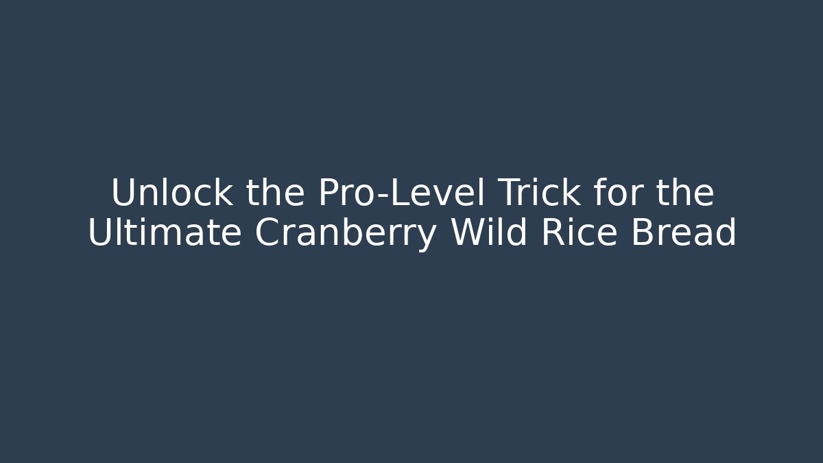 Unlock the Pro-Level Trick for the Ultimate Cranberry Wild Rice Bread - Create More Assets