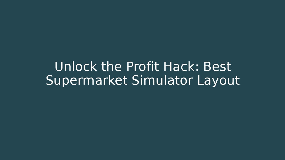 Unlock the Profit Hack: Best Supermarket Simulator Layout - Create More Assets