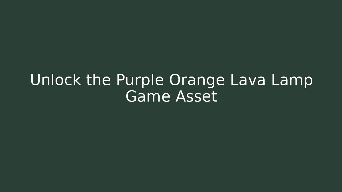 Unlock the Purple Orange Lava Lamp Game Asset