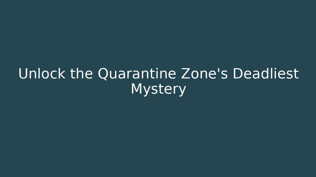 Unlock the Quarantine Zone's Deadliest Mystery