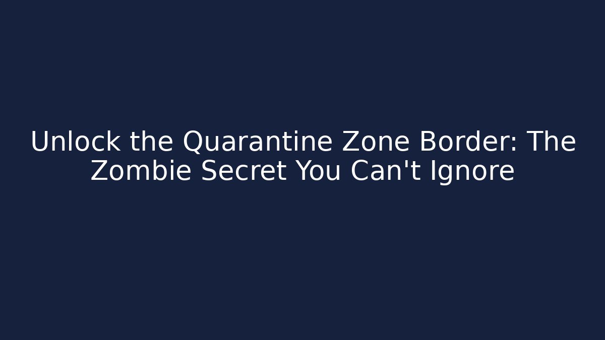 Unlock the Quarantine Zone Border: The Zombie Secret You Can't Ignore