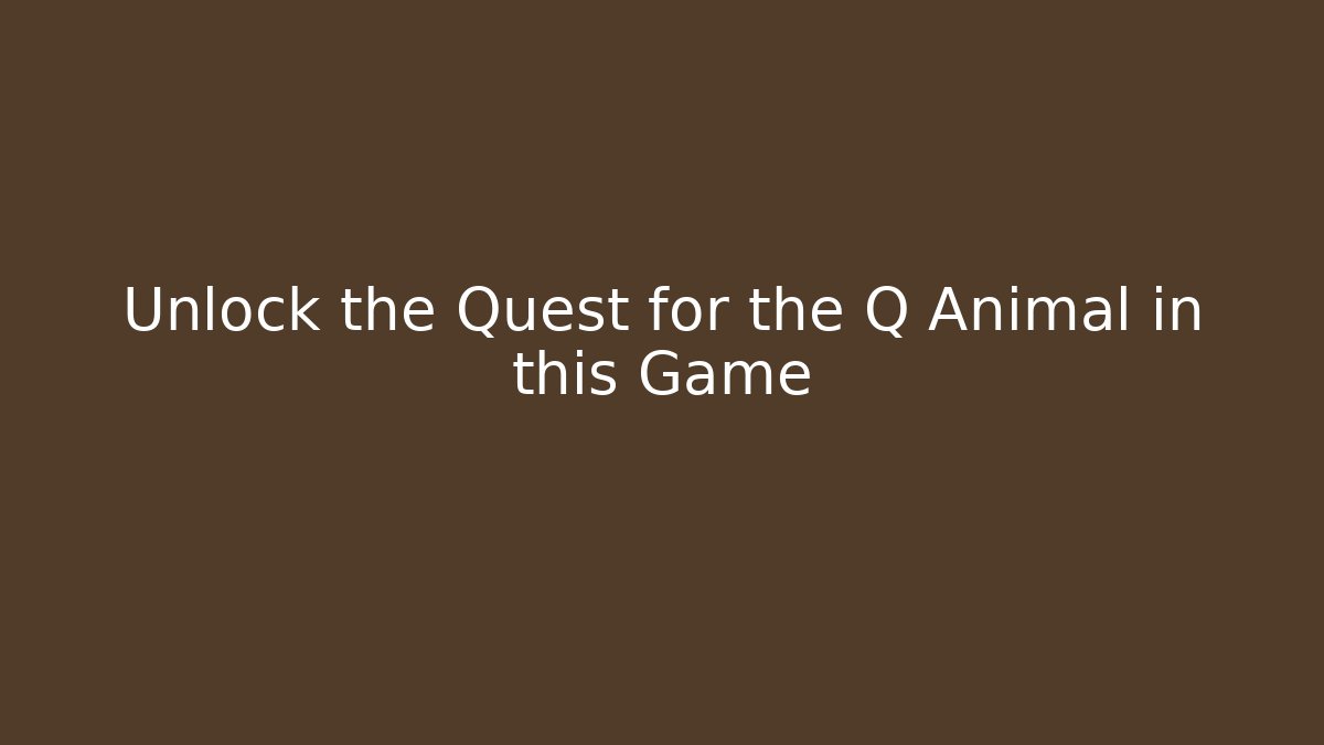 Unlock the Quest for the Q Animal in this Game