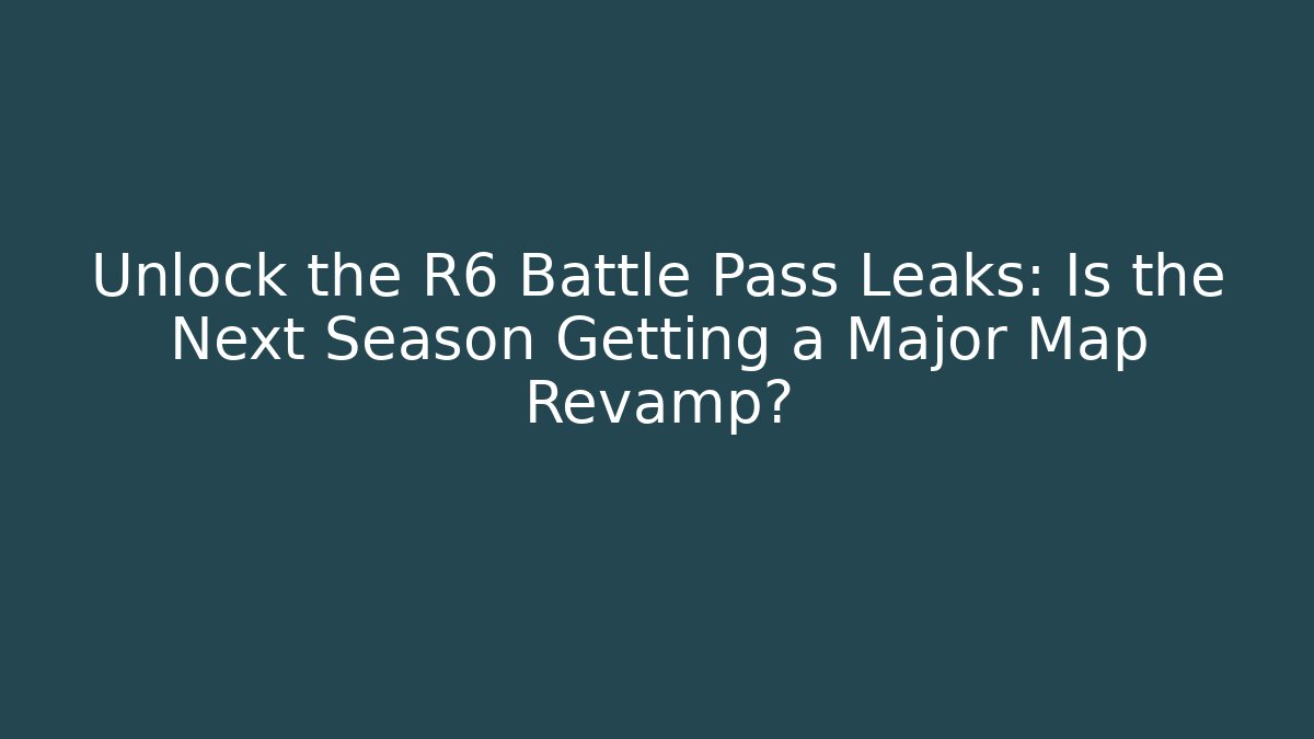 Unlock the R6 Battle Pass Leaks: Is the Next Season Getting a Major Map Revamp?