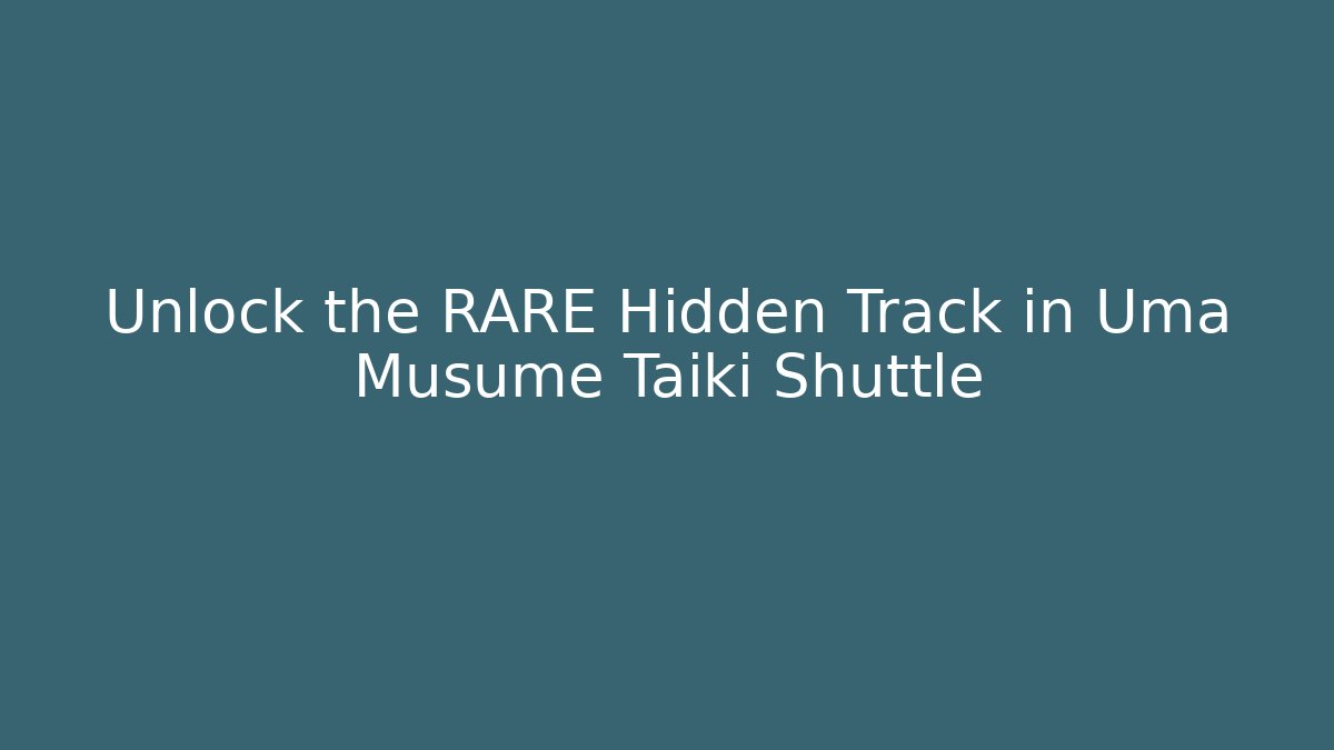 Unlock the RARE Hidden Track in Uma Musume Taiki Shuttle