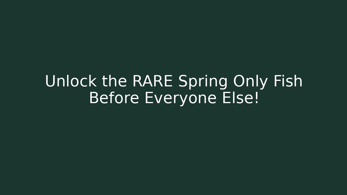 Unlock the RARE Spring Only Fish Before Everyone Else! - Create More Assets