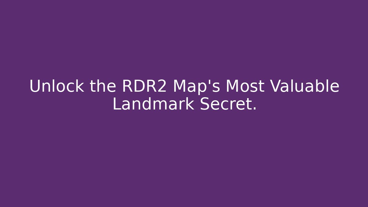 Unlock the RDR2 Map's Most Valuable Landmark Secret. - Create More Assets