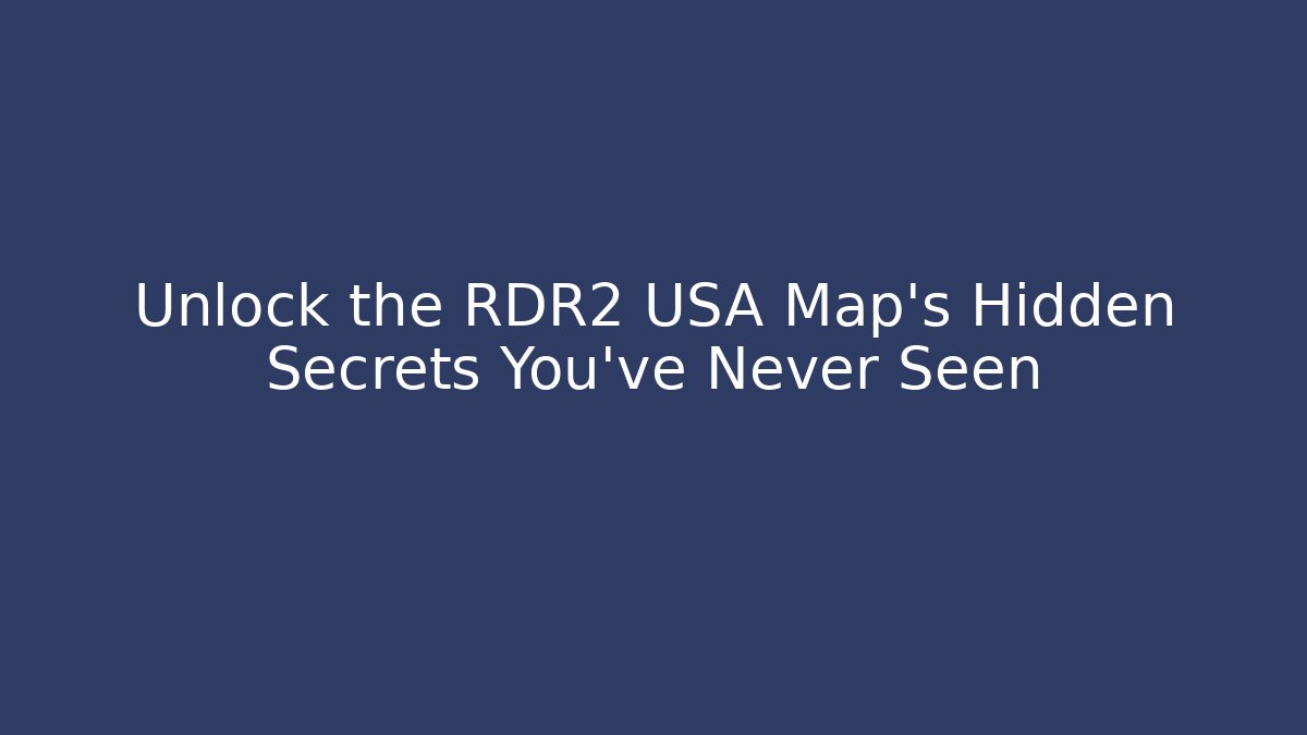 Unlock the RDR2 USA Map's Hidden Secrets You've Never Seen - Create More Assets