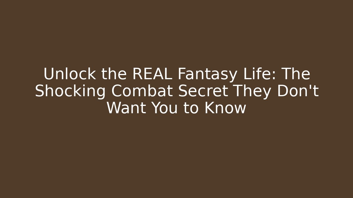 Unlock the REAL Fantasy Life: The Shocking Combat Secret They Don’t Want You to Know
