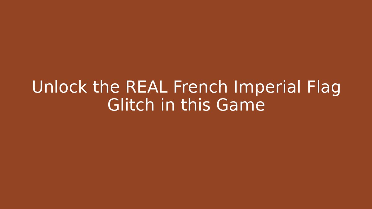 Unlock the REAL French Imperial Flag Glitch in this Game